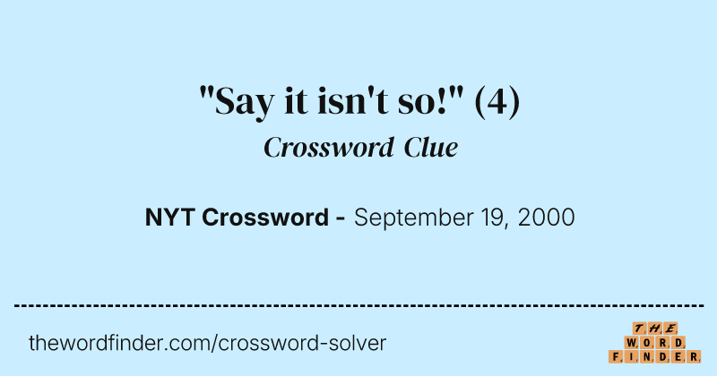 "Say it isn't so!" crossword clue image