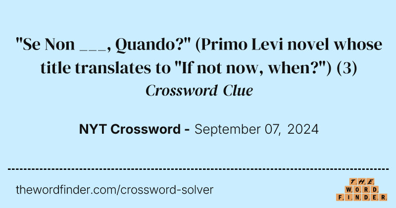"Se Non ___, Quando?" (Primo Levi novel whose title translates to "If not now, when?") crossword clue image