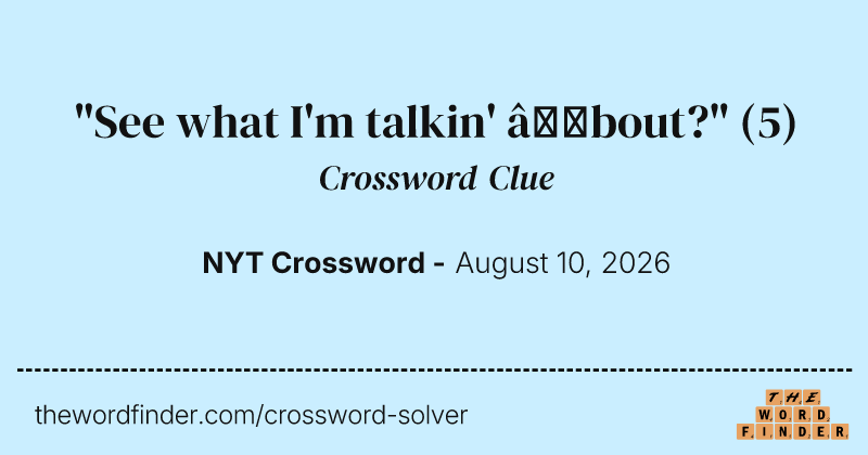 "See what I'm talkin' ’bout?" crossword clue image