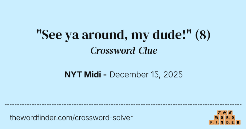 "See ya around, my dude!" crossword clue image