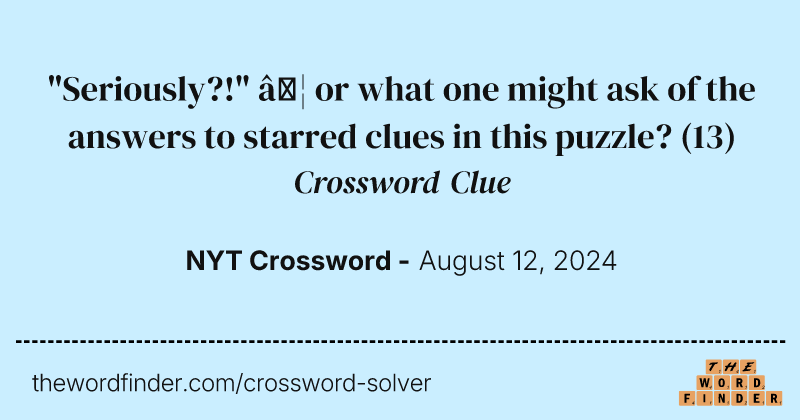 "Seriously?!" … or what one might ask of the answers to starred clues in this puzzle? crossword clue image