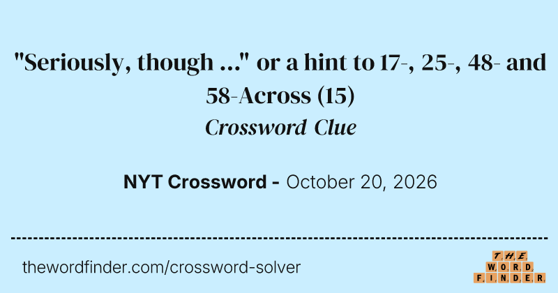 "Seriously, though ..." or a hint to 17-, 25-, 48- and 58-Across crossword clue image