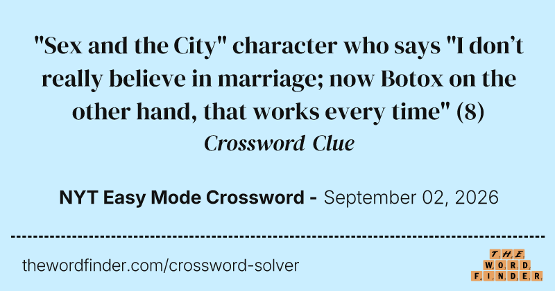 "Sex and the City" character who says "I don’t really believe in marriage; now Botox on the other hand, that works every time" crossword clue image