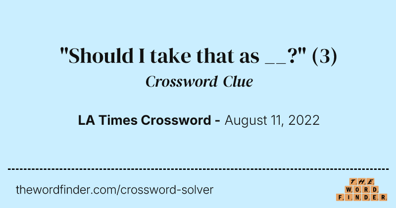 "Should I take that as __?" crossword clue image