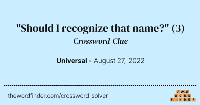 "Should I recognize that name?" crossword clue image
