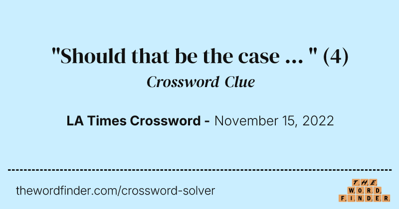 "Should that be the case ... " crossword clue image