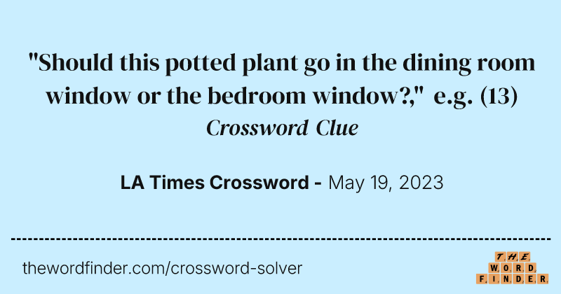 "Should this potted plant go in the dining room window or the bedroom window?," e.g. crossword clue image