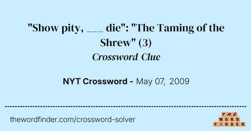 "Show pity, ___ die": "The Taming of the Shrew" crossword clue image
