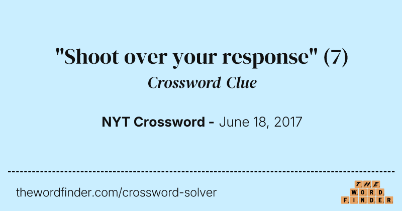 "Shoot over your response" crossword clue image