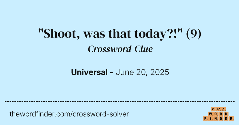 "Shoot, was that today?!" crossword clue image