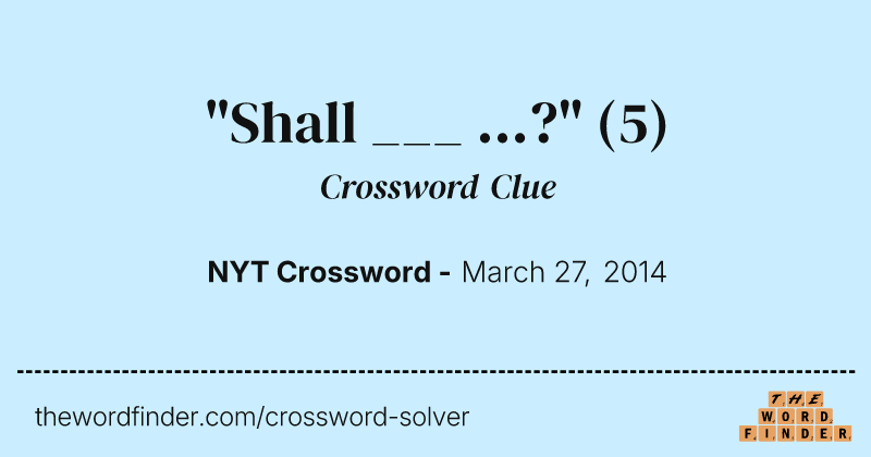 "Shall ___ ...?" crossword clue image