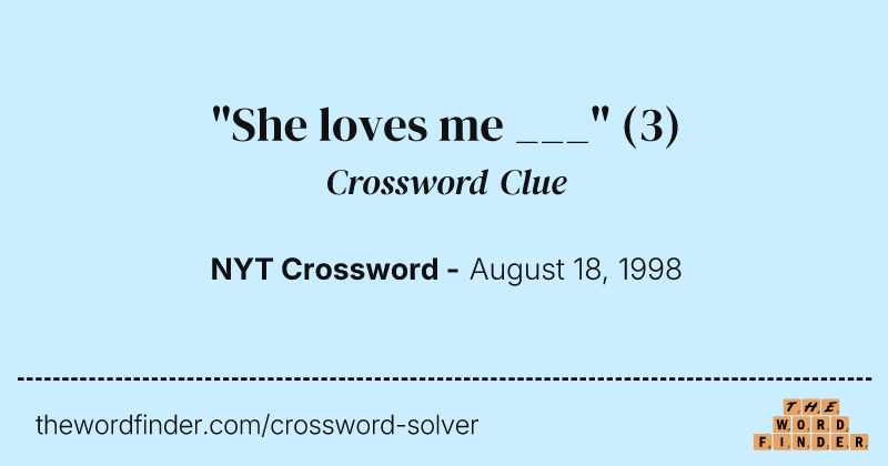 "She loves me ___" crossword clue image
