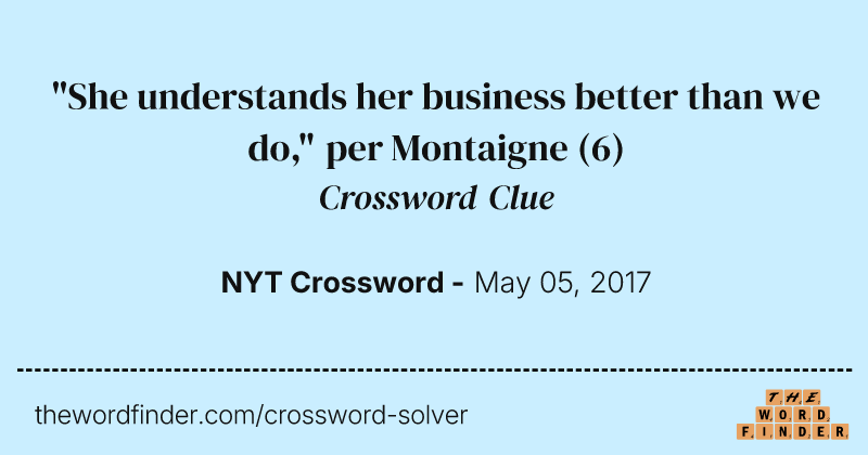 "She understands her business better than we do," per Montaigne crossword clue image