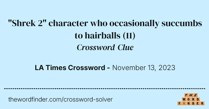 "Shrek 2" character who occasionally succumbs to hairballs crossword clue image