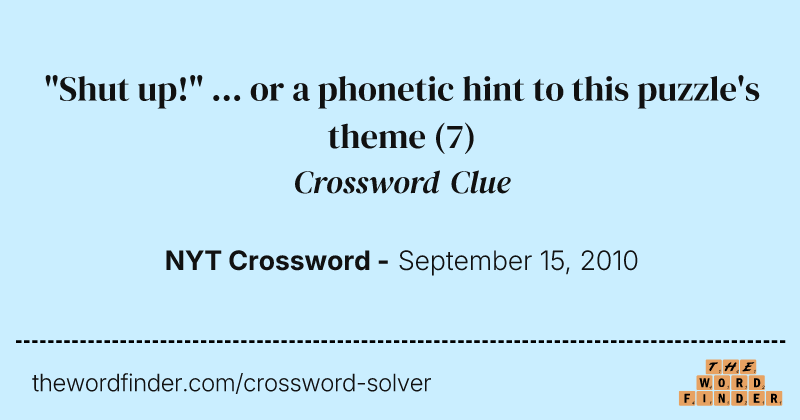 "Shut up!" ... or a phonetic hint to this puzzle's theme crossword clue image