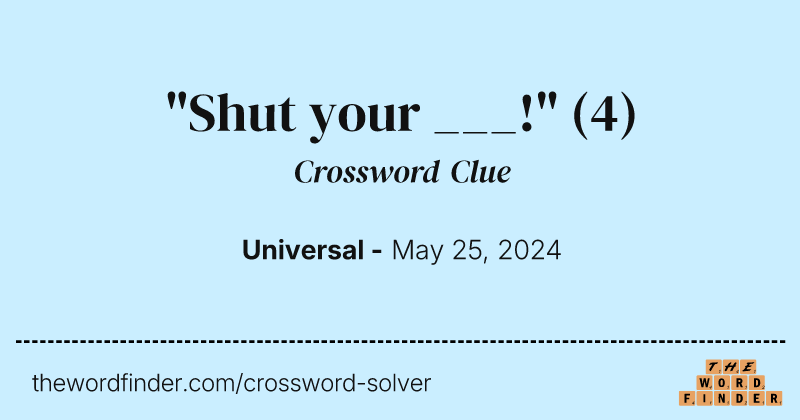 "Shut your ___!" crossword clue image