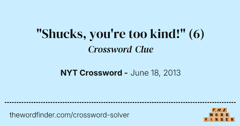 "Shucks, you're too kind!" crossword clue image