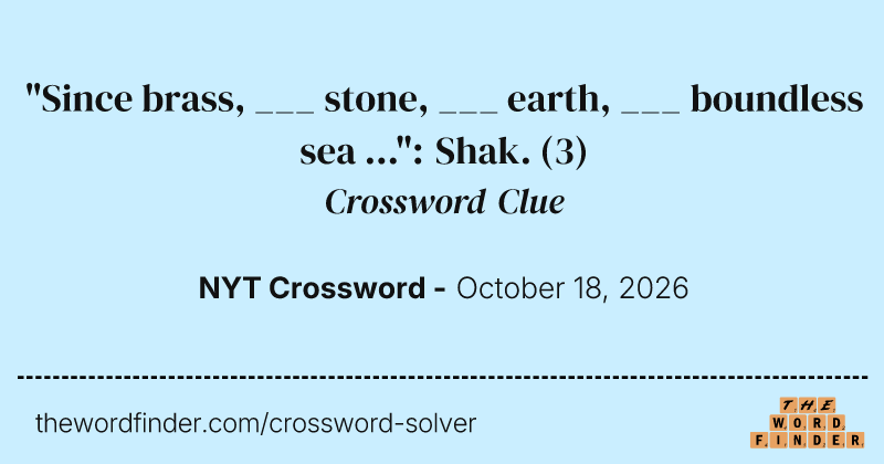 "Since brass, ___ stone, ___ earth, ___ boundless sea …": Shak. crossword clue image