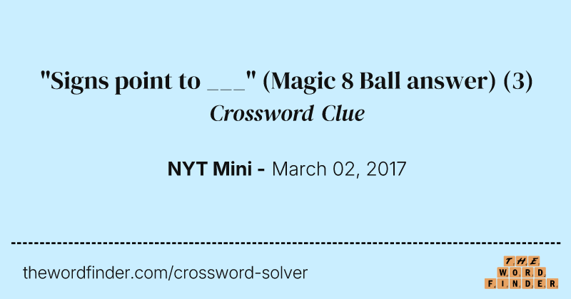 "Signs point to ___" (Magic 8 Ball answer) crossword clue image