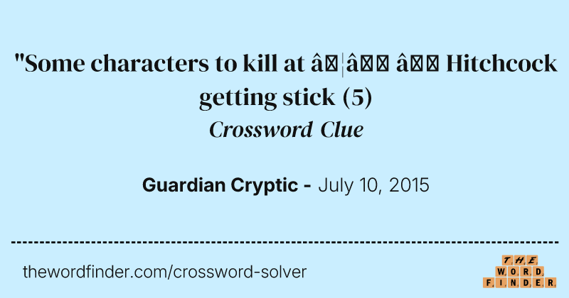 "Some characters to kill at …” — Hitchcock getting stick crossword clue image