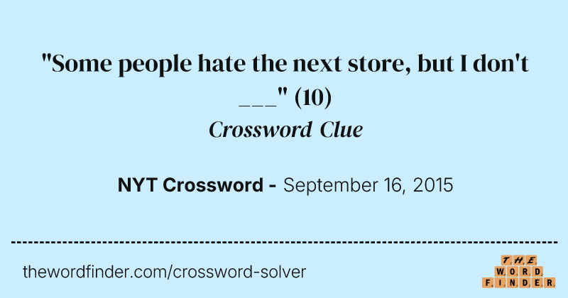 "Some people hate the next store, but I don't ___" crossword clue image
