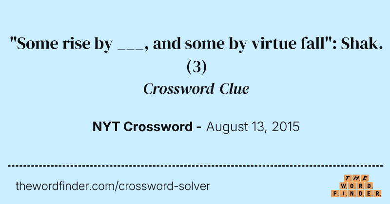 "Some rise by ___, and some by virtue fall": Shak. crossword clue image