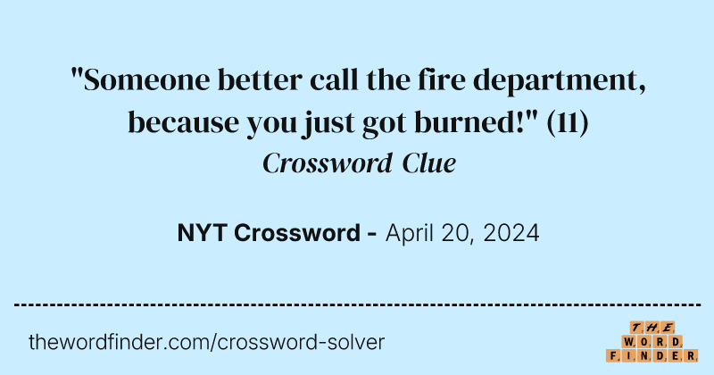 "Someone better call the fire department, because you just got burned!" crossword clue image