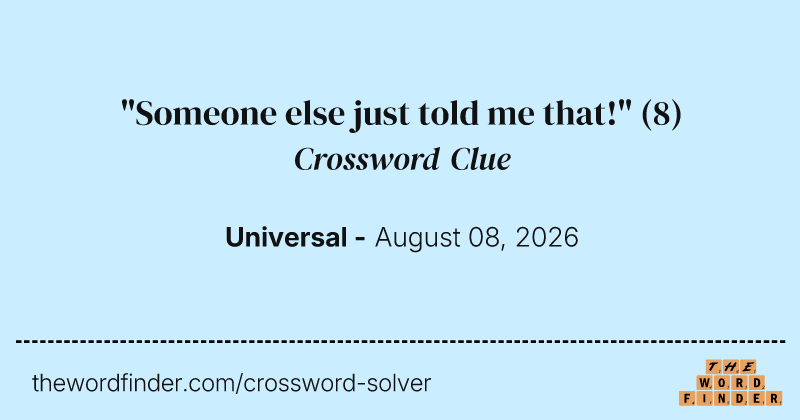 "Someone else just told me that!" crossword clue image