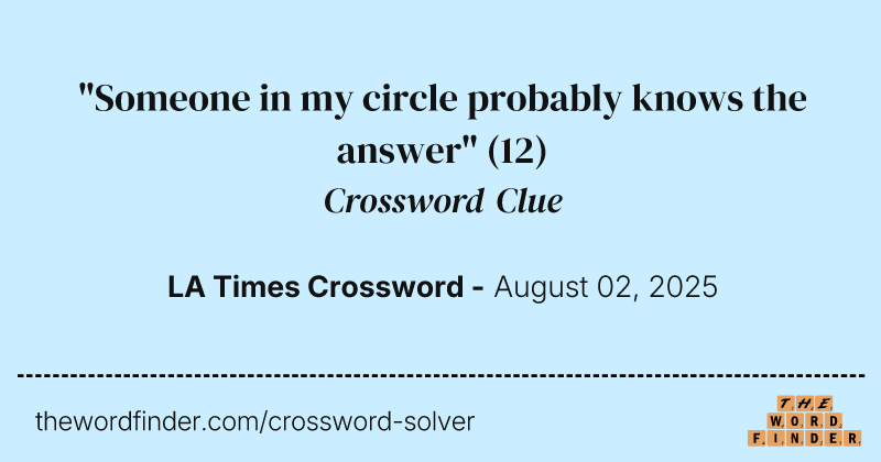 "Someone in my circle probably knows the answer" crossword clue image