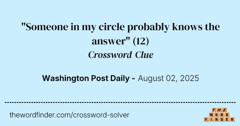 "Someone in my circle probably knows the answer" crossword clue image