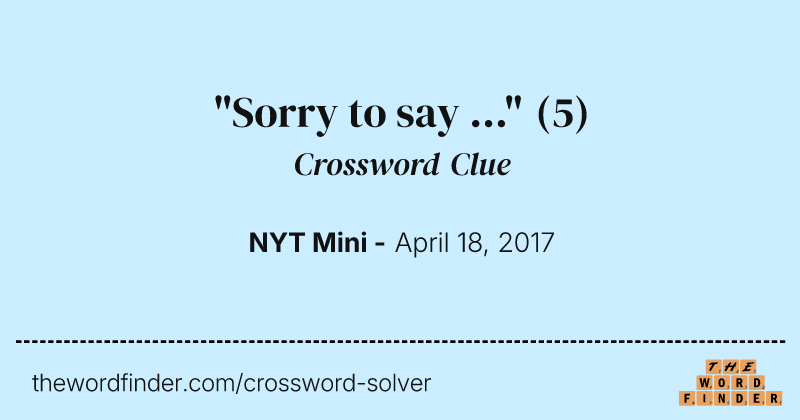 "Sorry to say ..." crossword clue image