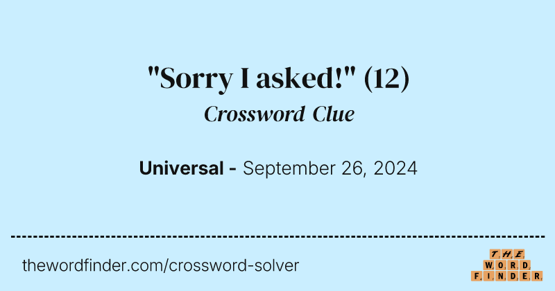 "Sorry I asked!" crossword clue image