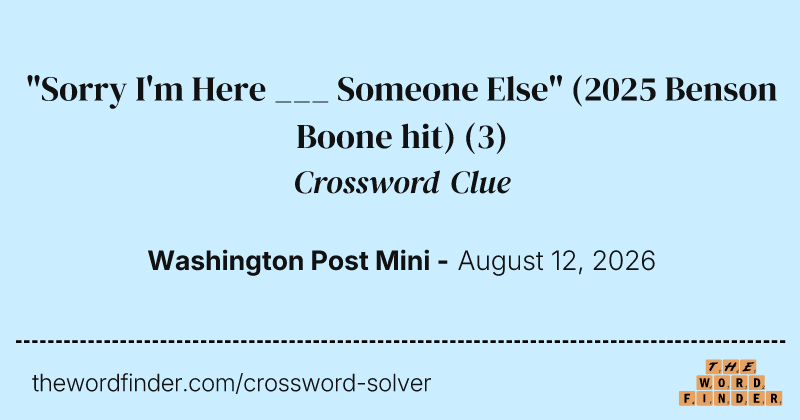 "Sorry I'm Here ___ Someone Else" (2025 Benson Boone hit) crossword clue image