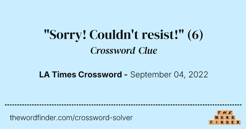 "Sorry! Couldn't resist!" crossword clue image