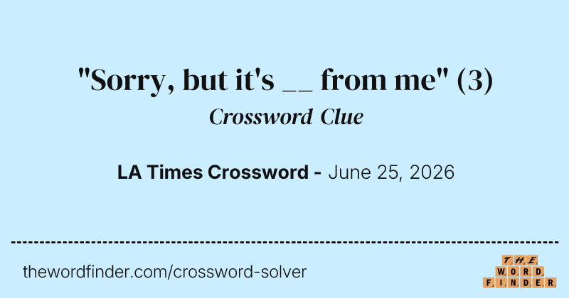 "Sorry, but it's __ from me" crossword clue image