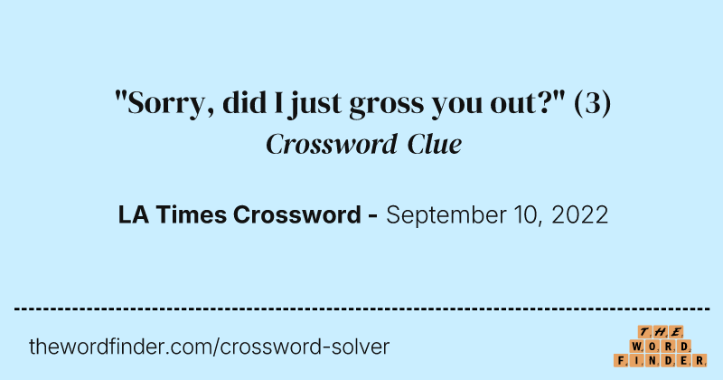 "Sorry, did I just gross you out?" crossword clue image