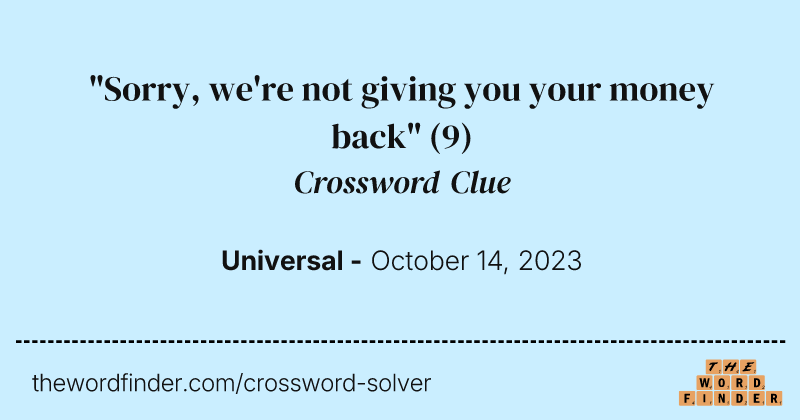 "Sorry, we're not giving you your money back" crossword clue image