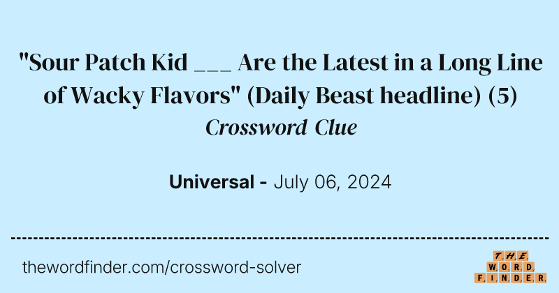 "Sour Patch Kid ___ Are the Latest in a Long Line of Wacky Flavors" (Daily Beast headline) crossword clue image