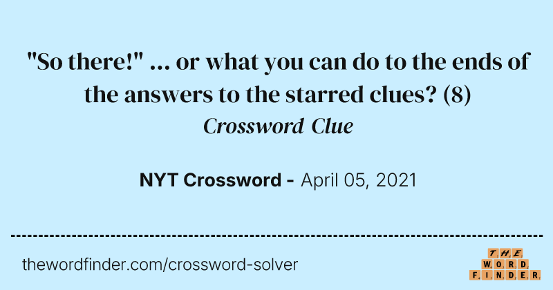 "So there!" ... or what you can do to the ends of the answers to the starred clues? crossword clue image