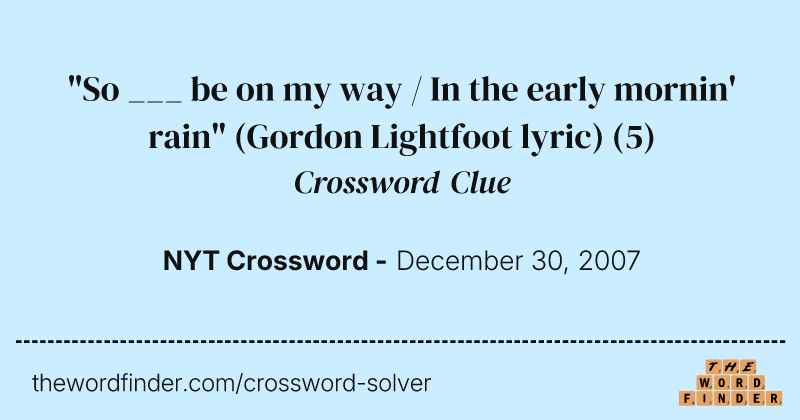 "So ___ be on my way / In the early mornin' rain" (Gordon Lightfoot lyric) crossword clue image