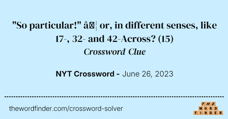 "So particular!" … or, in different senses, like 17-, 32- and 42-Across? crossword clue image
