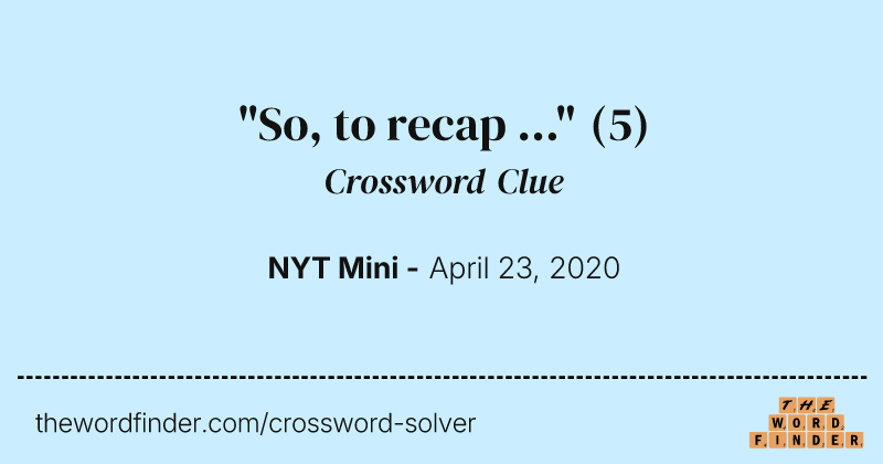 "So, to recap ..." crossword clue image
