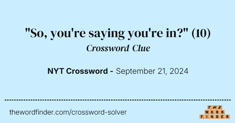 "So, you're saying you're in?" crossword clue image