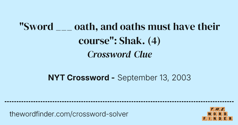 "Sword ___ oath, and oaths must have their course": Shak. crossword clue image