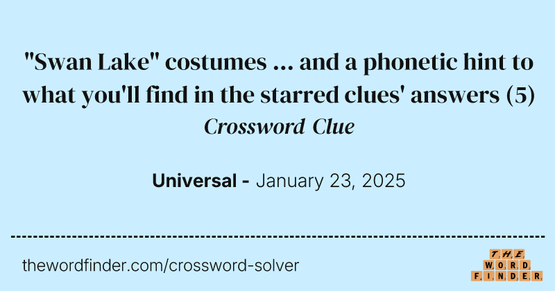 "Swan Lake" costumes ... and a phonetic hint to what you'll find in the starred clues' answers crossword clue image