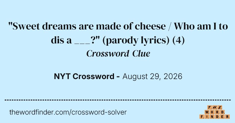 "Sweet dreams are made of cheese / Who am I to dis a ___?" (parody lyrics) crossword clue image