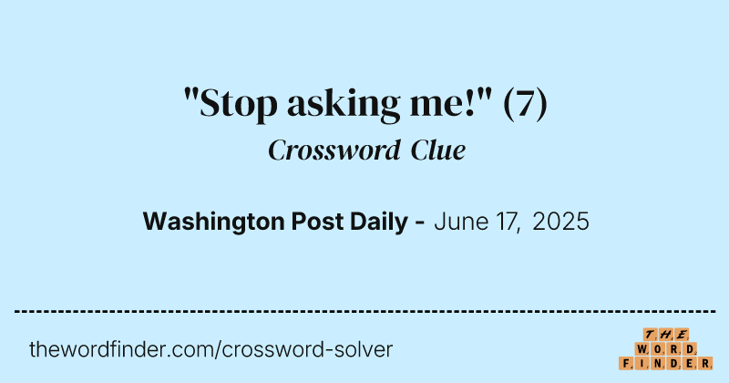 "Stop asking me!" crossword clue image
