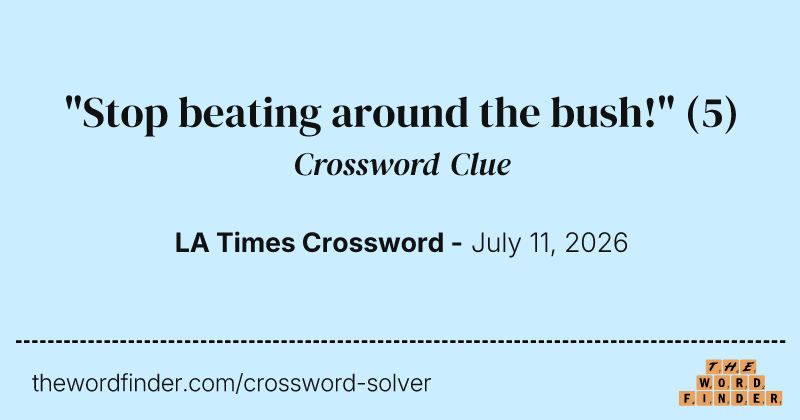 "Stop beating around the bush!" crossword clue image