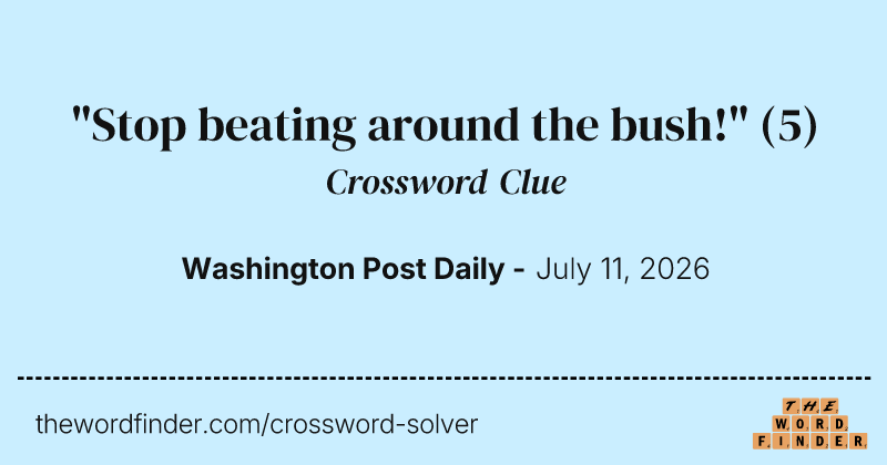 "Stop beating around the bush!" crossword clue image