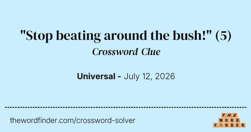 "Stop beating around the bush!" crossword clue image